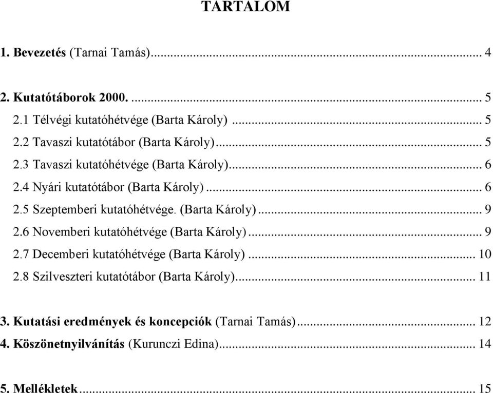 6 Novemberi kutatóhétvége (Barta Károly)... 9 2.7 Decemberi kutatóhétvége (Barta Károly)... 10 2.8 Szilveszteri kutatótábor (Barta Károly).