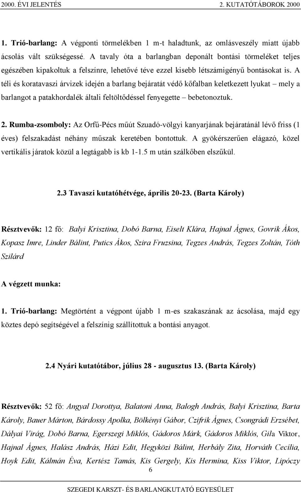 A téli és koratavaszi árvizek idején a barlang bejáratát védő kőfalban keletkezett lyukat mely a barlangot a patakhordalék általi feltöltődéssel fenyegette bebetonoztuk. 2.