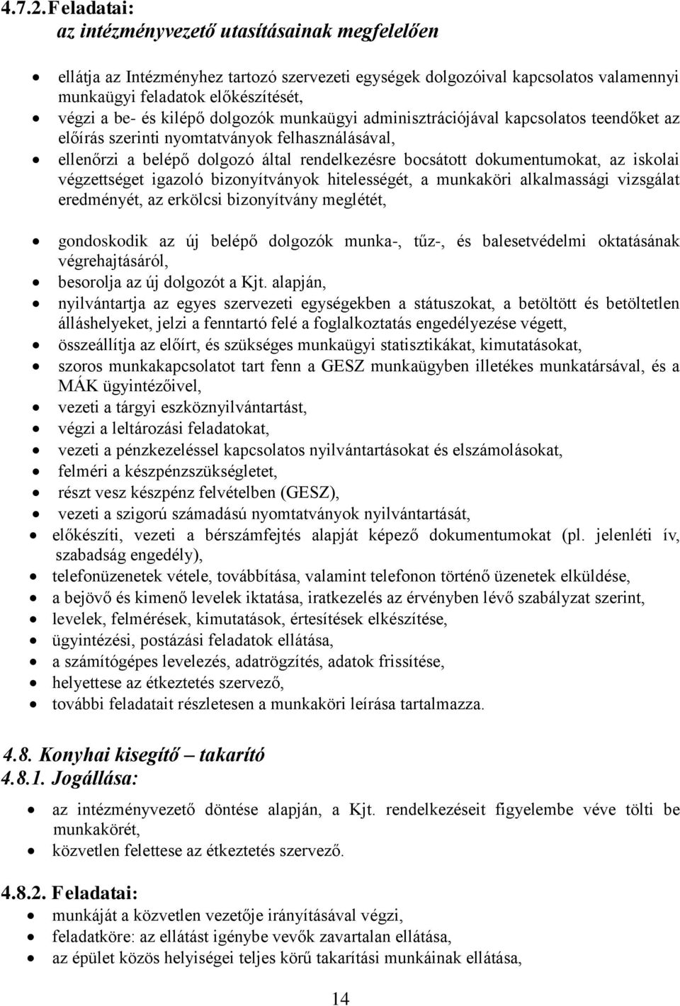 dolgozók munkaügyi adminisztrációjával kapcsolatos teendőket az előírás szerinti nyomtatványok felhasználásával, ellenőrzi a belépő dolgozó által rendelkezésre bocsátott dokumentumokat, az iskolai