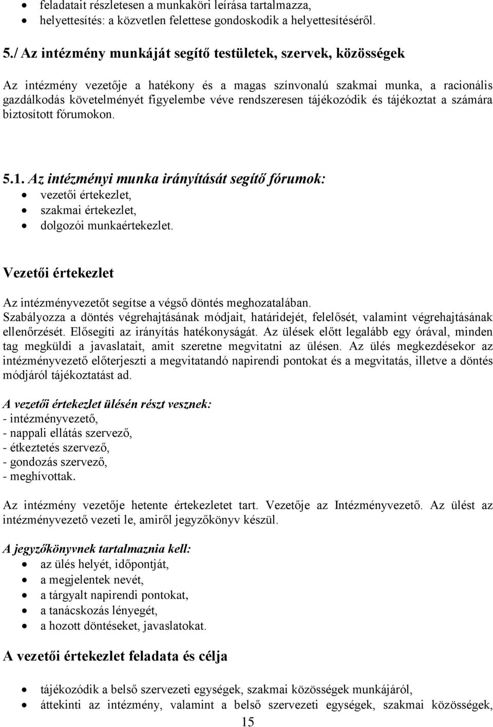 rendszeresen tájékozódik és tájékoztat a számára biztosított fórumokon. 5.1. Az intézményi munka irányítását segítő fórumok: vezetői értekezlet, szakmai értekezlet, dolgozói munkaértekezlet.