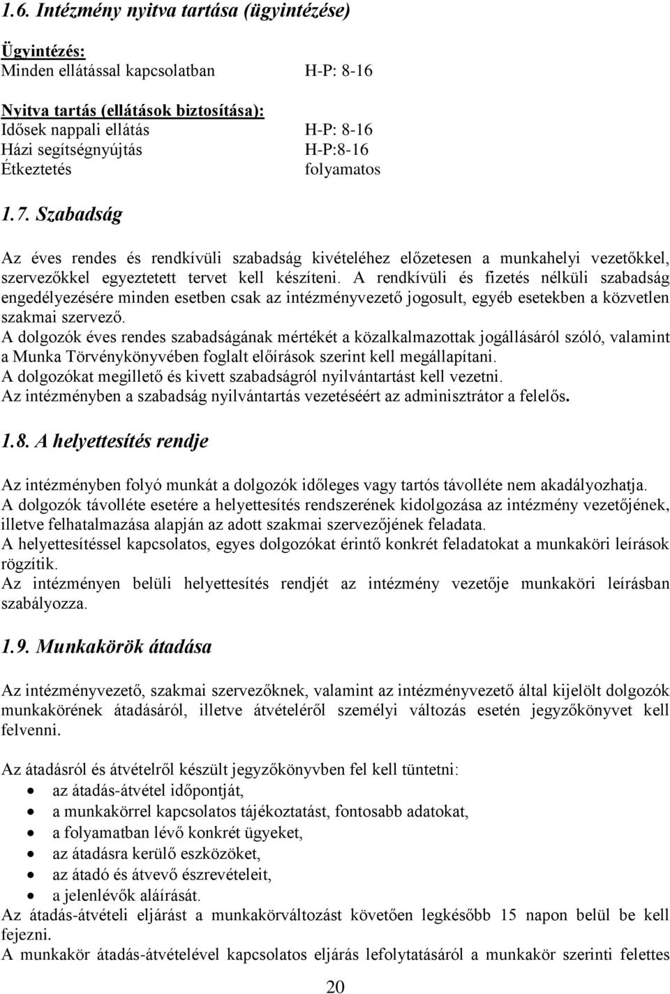 A rendkívüli és fizetés nélküli szabadság engedélyezésére minden esetben csak az intézményvezető jogosult, egyéb esetekben a közvetlen szakmai szervező.
