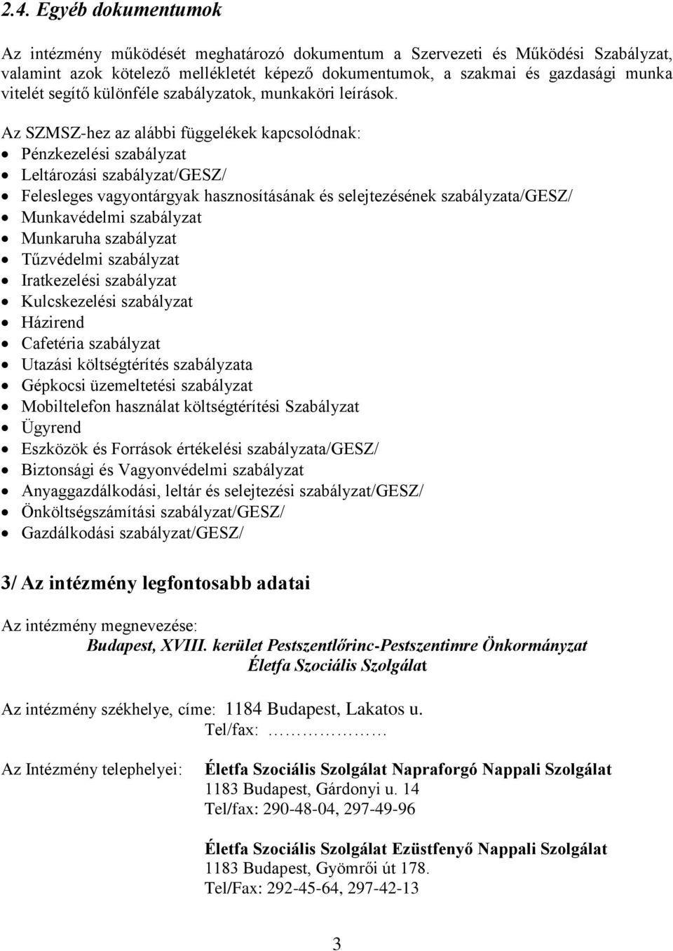 Az SZMSZ-hez az alábbi függelékek kapcsolódnak: Pénzkezelési szabályzat Leltározási szabályzat/gesz/ Felesleges vagyontárgyak hasznosításának és selejtezésének szabályzata/gesz/ Munkavédelmi