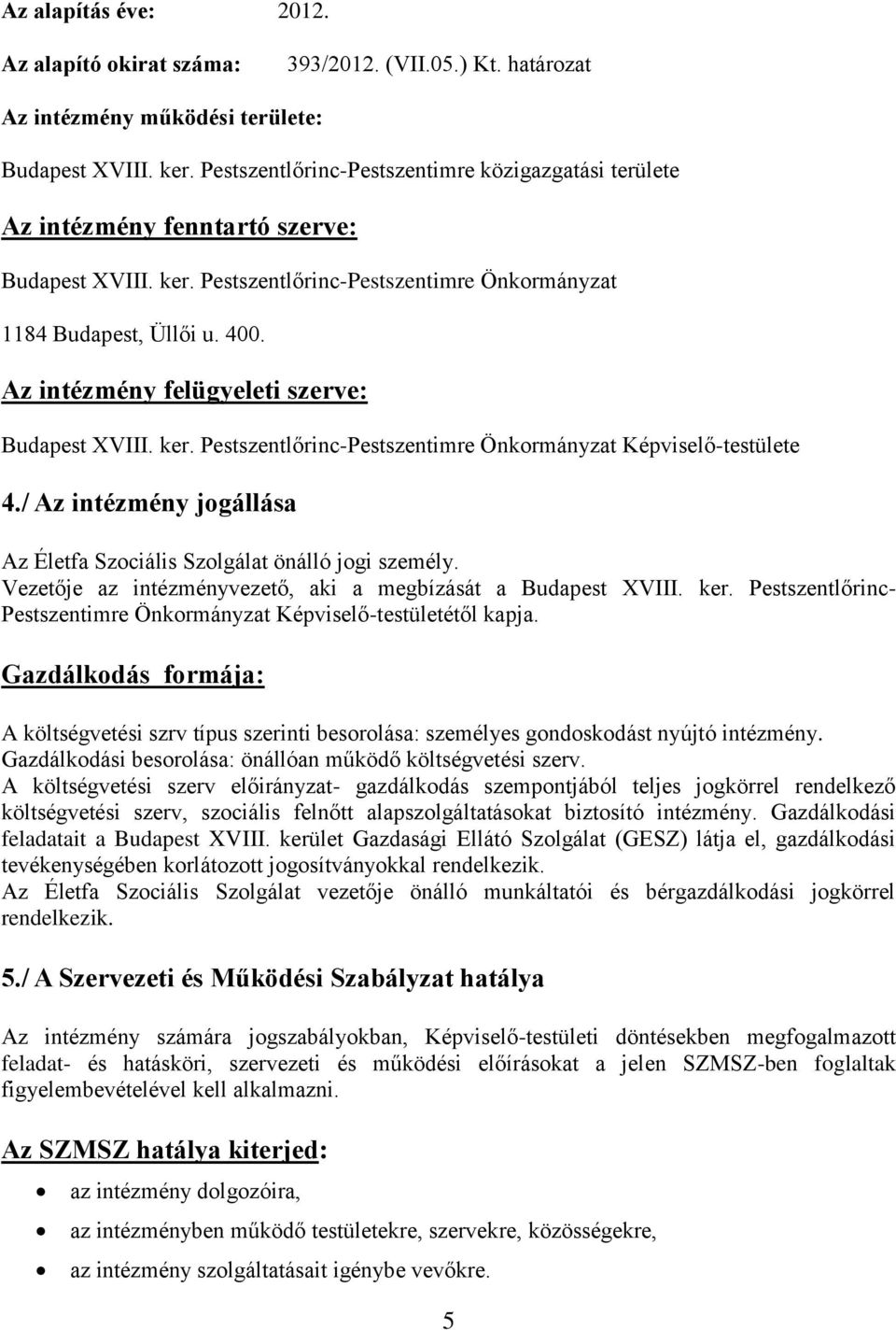 Az intézmény felügyeleti szerve: Budapest XVIII. ker. Pestszentlőrinc-Pestszentimre Önkormányzat Képviselő-testülete 4./ Az intézmény jogállása Az Életfa Szociális Szolgálat önálló jogi személy.