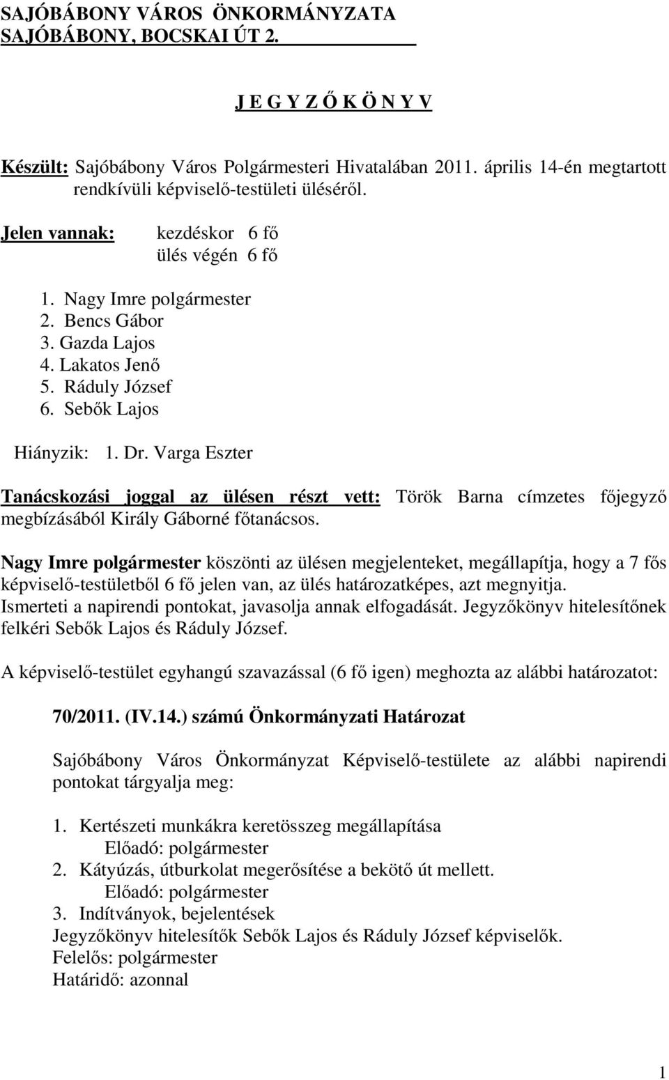 Varga Eszter Tanácskozási joggal az ülésen részt vett: Török Barna címzetes fjegyz megbízásából Király Gáborné ftanácsos.