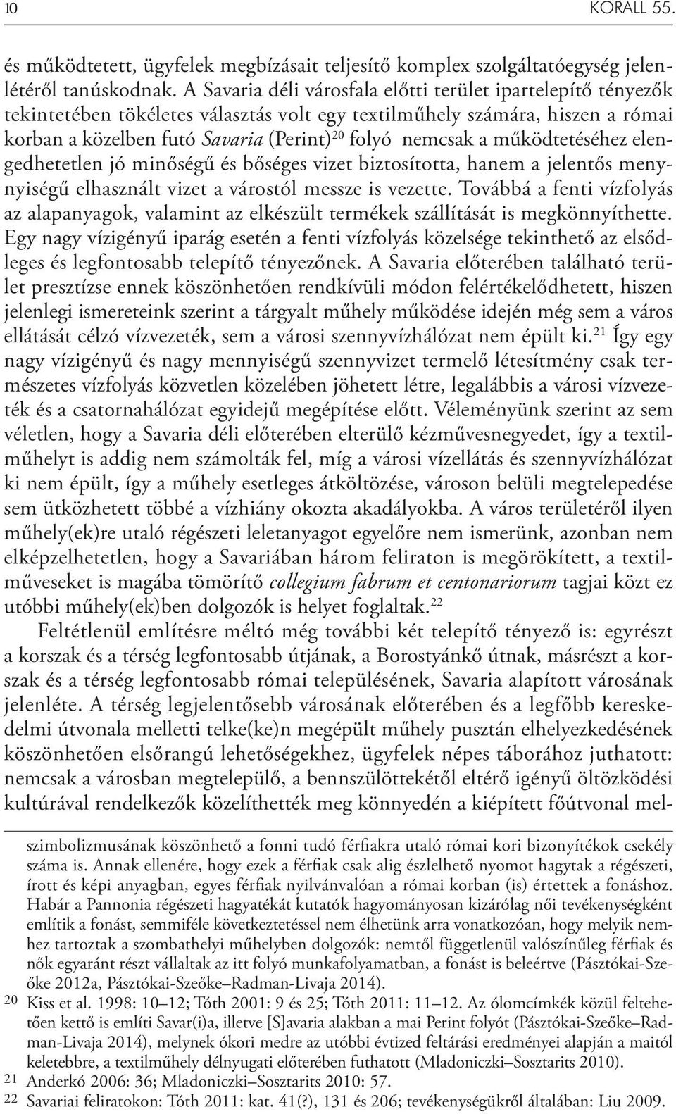 működtetéséhez elengedhetetlen jó minőségű és bőséges vizet biztosította, hanem a jelentős menynyiségű elhasznált vizet a várostól messze is vezette.