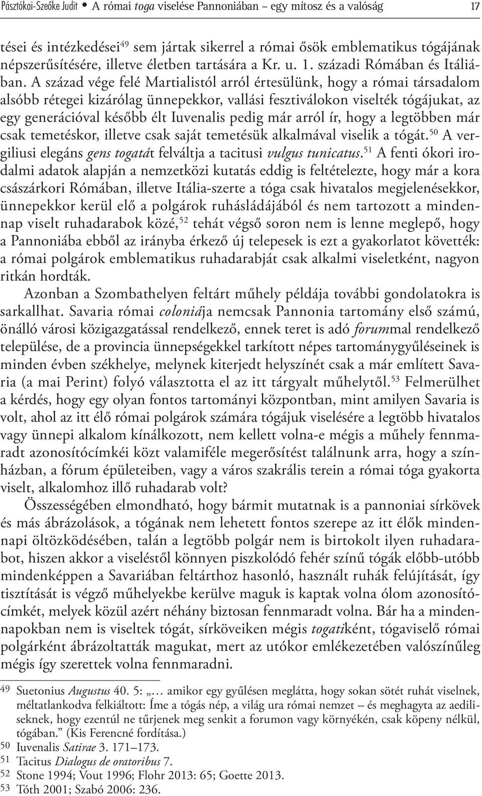 A század vége felé Martialistól arról értesülünk, hogy a római társadalom alsóbb rétegei kizárólag ünnepekkor, vallási fesztiválokon viselték tógájukat, az egy generációval később élt Iuvenalis pedig