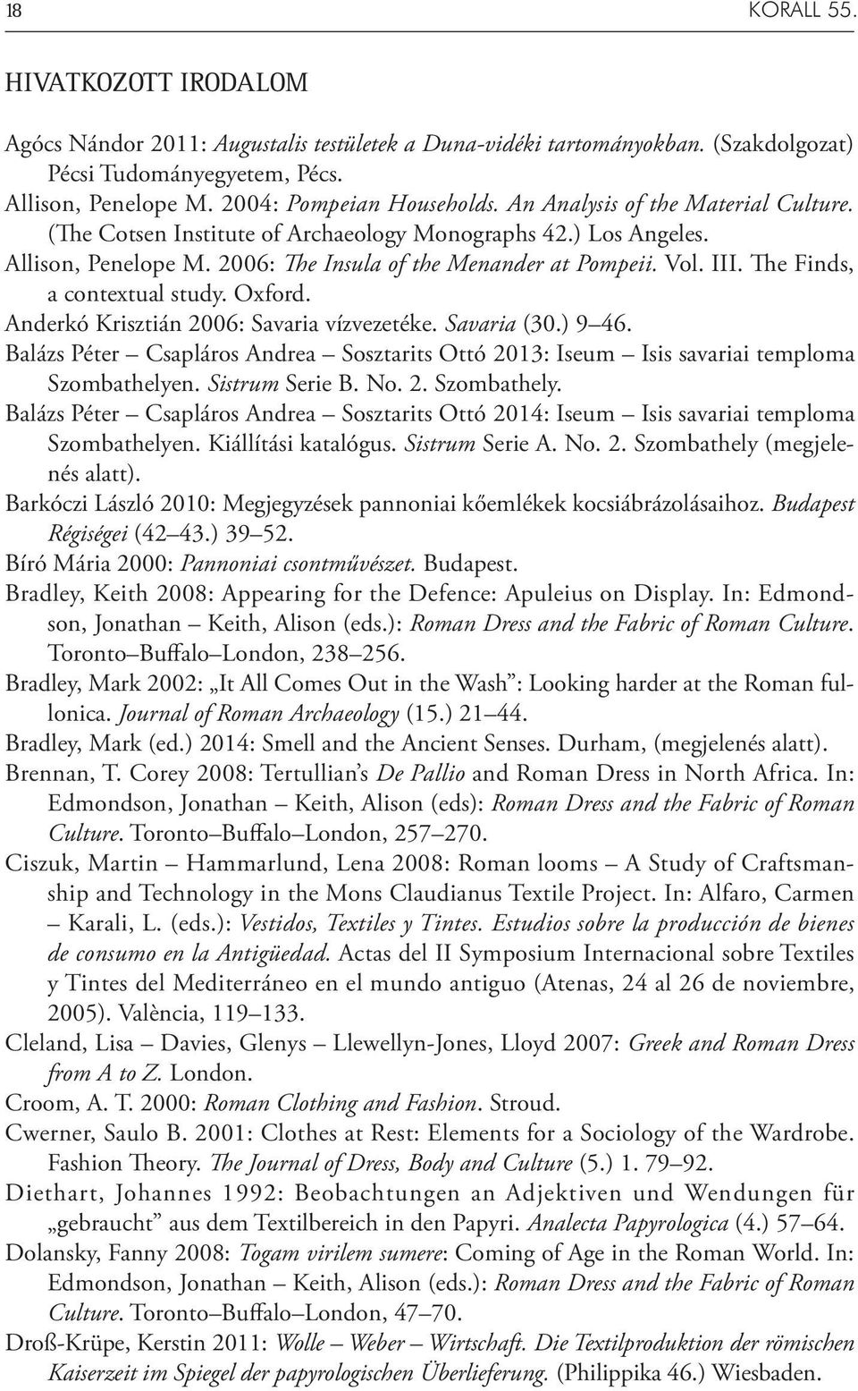 The Finds, a contextual study. Oxford. Anderkó Krisztián 2006: Savaria vízvezetéke. Savaria (30.) 9 46. Balázs Péter Csapláros Andrea Sosztarits Ottó 2013: Iseum Isis savariai temploma Szombathelyen.