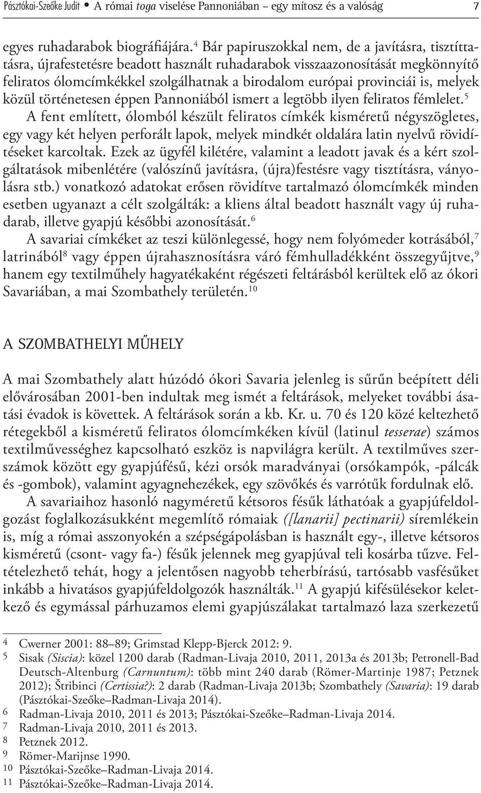 provinciái is, melyek közül történetesen éppen Pannoniából ismert a legtöbb ilyen feliratos fémlelet.