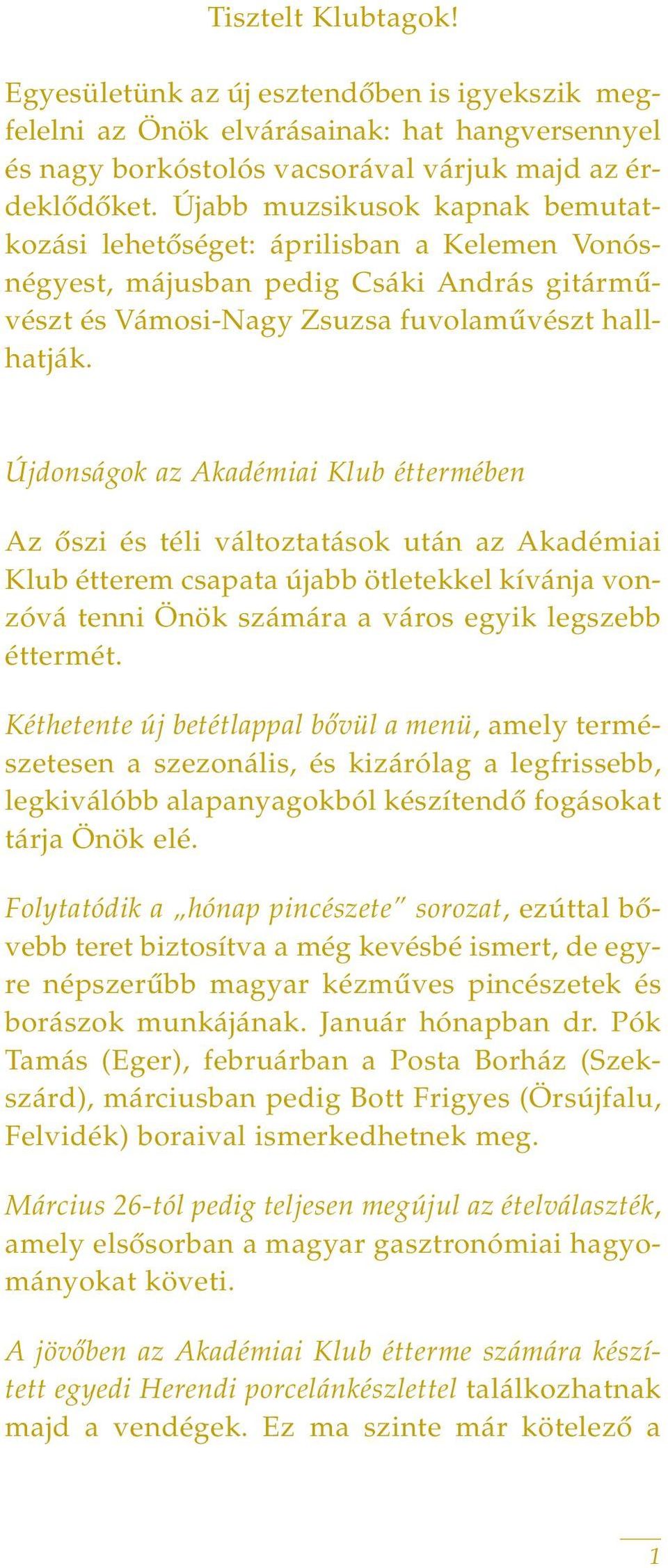 Újdonságok az Akadémiai Klub éttermében Az ôszi és téli változtatások után az Akadémiai Klub étterem csapata újabb ötletekkel kívánja vonzóvá tenni Önök számára a város egyik legszebb éttermét.