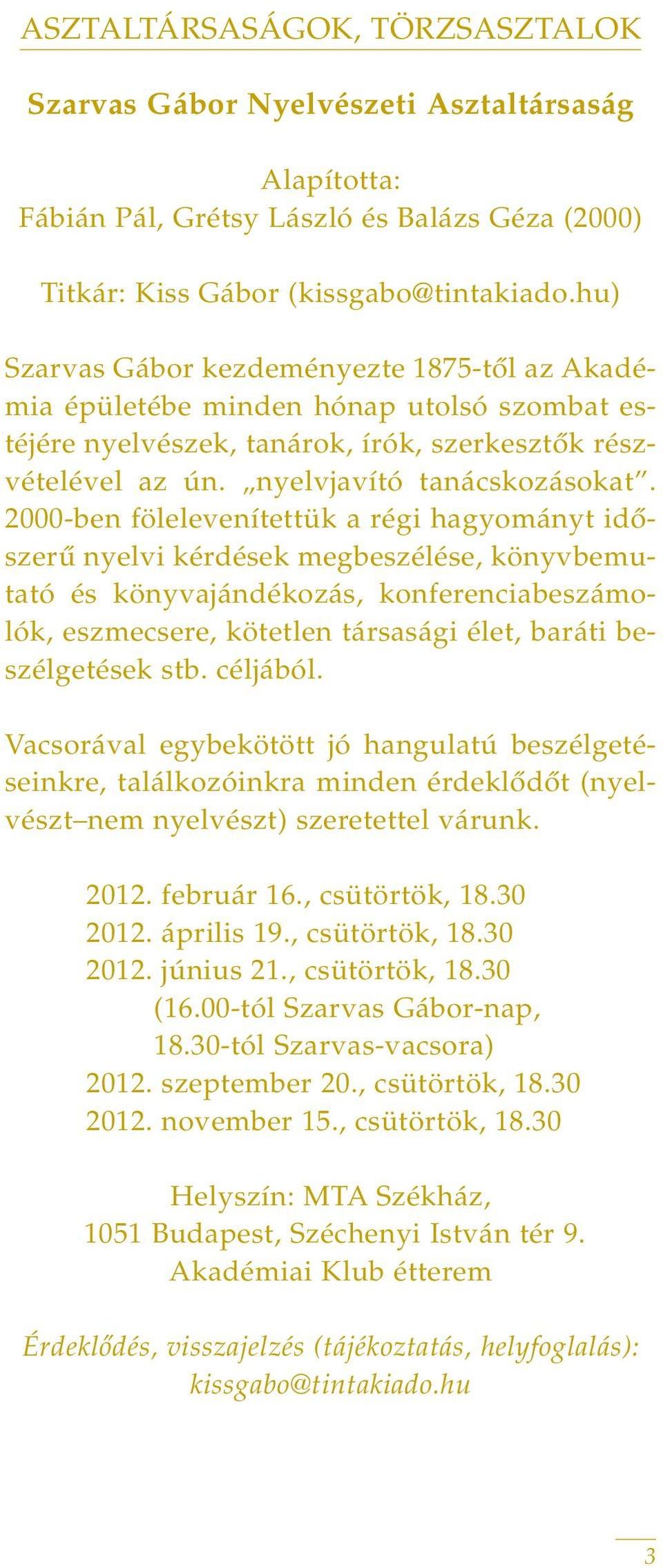 2000-ben fölelevenítettük a régi hagyományt idôszerû nyelvi kérdések megbeszélése, könyvbemutató és könyvajándékozás, konferenciabeszámolók, eszmecsere, kötetlen társasági élet, baráti beszélgetések