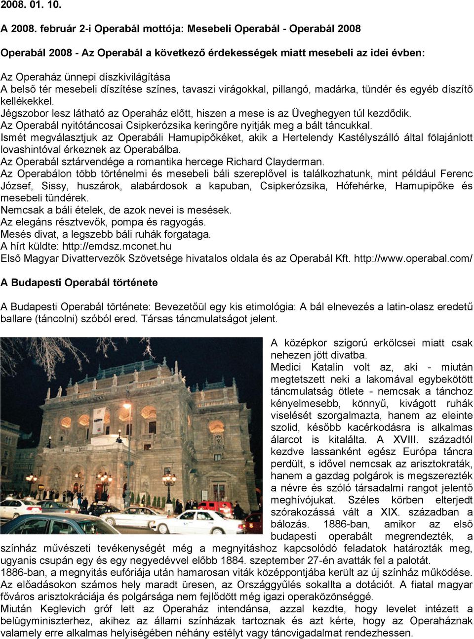 mesebeli díszítése színes, tavaszi virágokkal, pillangó, madárka, tündér és egyéb díszítő kellékekkel. Jégszobor lesz látható az Operaház előtt, hiszen a mese is az Üveghegyen túl kezdődik.