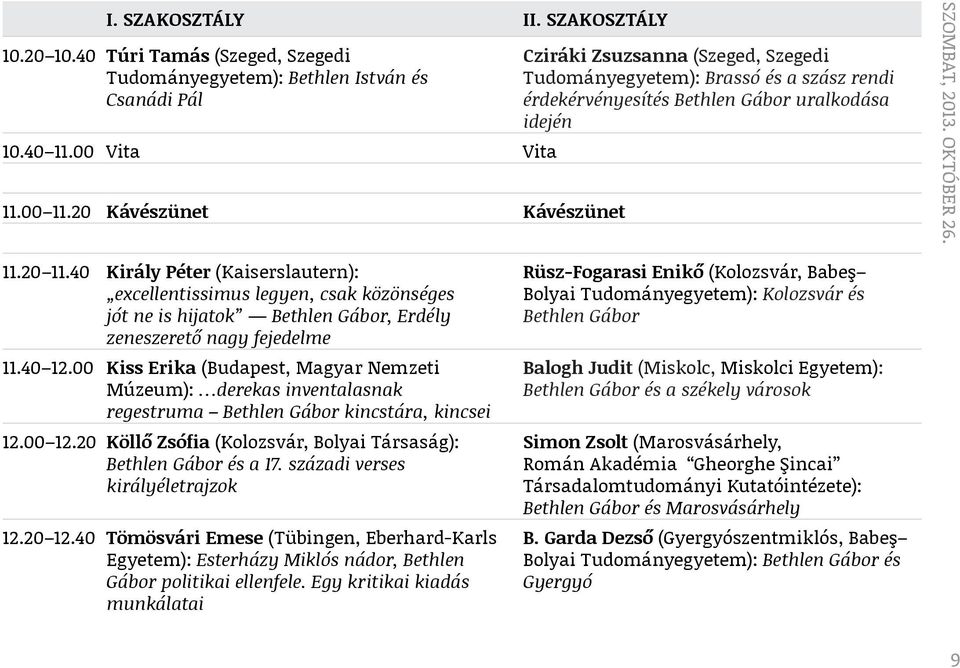 40 Király Péter (Kaiserslautern): excellentissimus legyen, csak közönséges jót ne is hijatok Bethlen Gábor, Erdély zeneszerető nagy fejedelme 11.40 12.