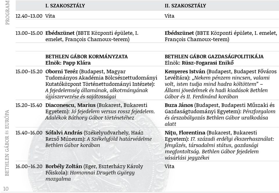 20 Oborni Teréz (Budapest, Magyar Tudományos Akadémia Bölcsészettudományi Kutatóközpont Történettudományi Intézete): A fejedelemség államának, alkotmányának újjászervezése és sajátosságai 15.20 15.