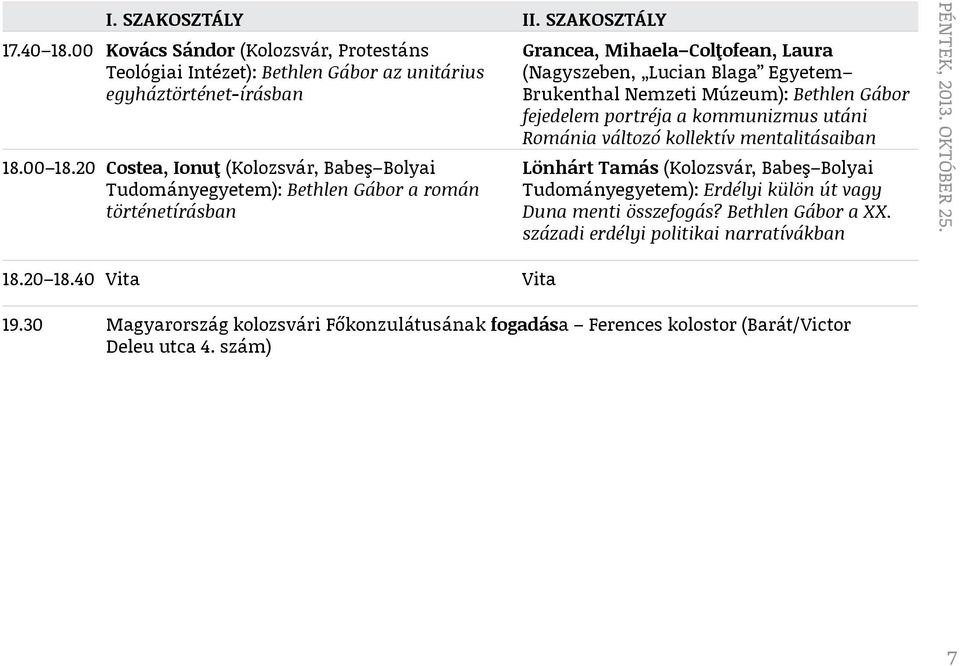 Múzeum): Bethlen Gábor fejedelem portréja a kommunizmus utáni Románia változó kollektív mentalitásaiban Lönhárt Tamás (Kolozsvár, Babeş Bolyai Tudományegyetem): Erdélyi külön út vagy Duna