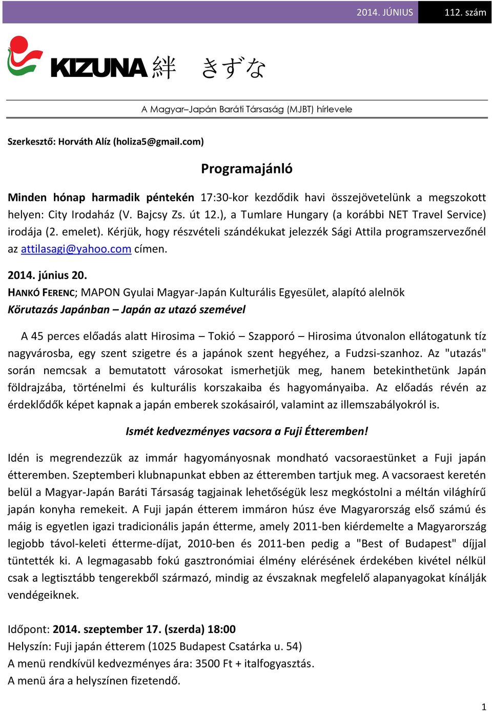 ), a Tumlare Hungary (a korábbi NET Travel Service) irodája (2. emelet). Kérjük, hogy részvételi szándékukat jelezzék Sági Attila programszervezőnél az attilasagi@yahoo.com címen. 2014. június 20.