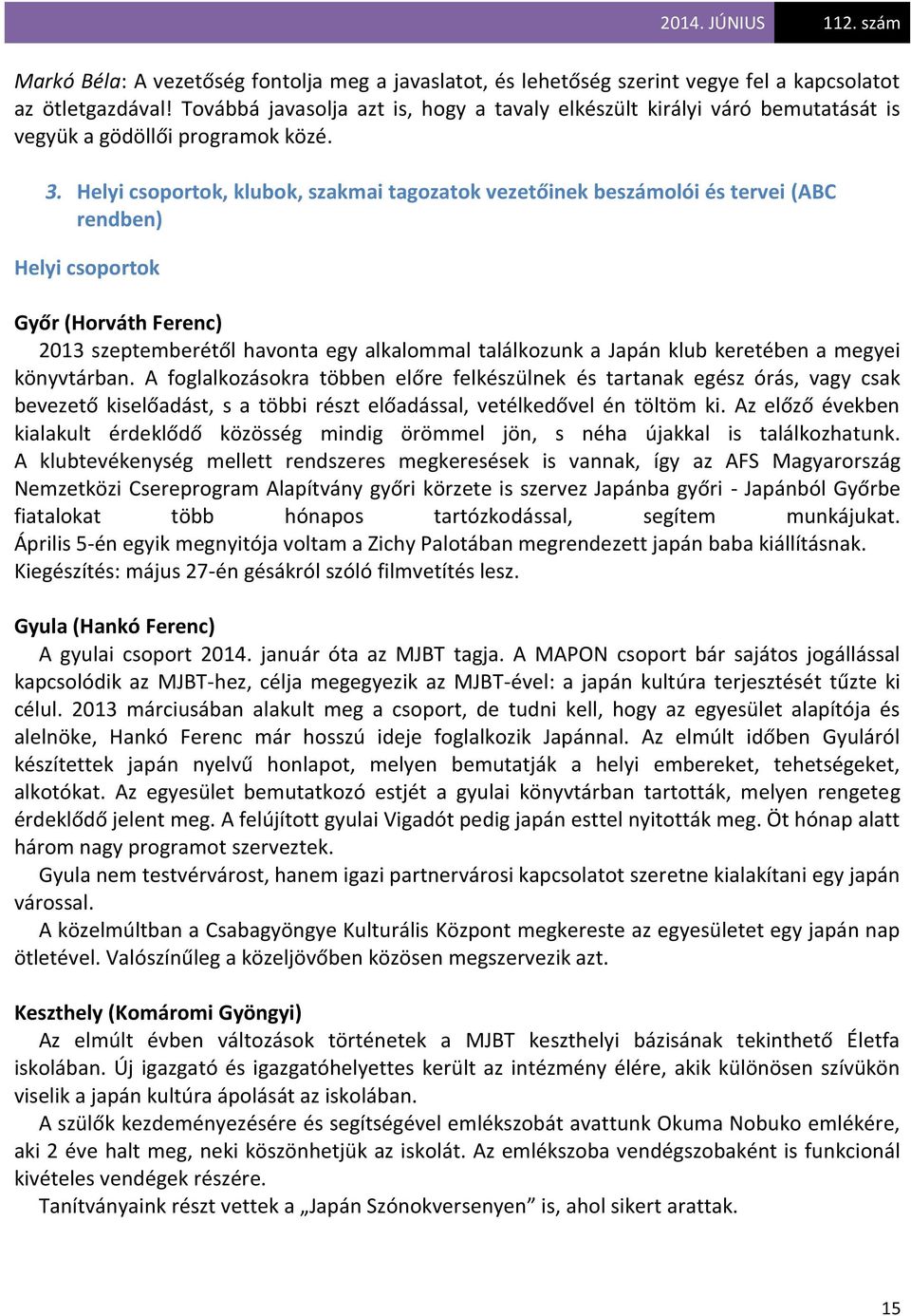 Helyi csoportok, klubok, szakmai tagozatok vezetőinek beszámolói és tervei (ABC rendben) Helyi csoportok Győr (Horváth Ferenc) 2013 szeptemberétől havonta egy alkalommal találkozunk a Japán klub
