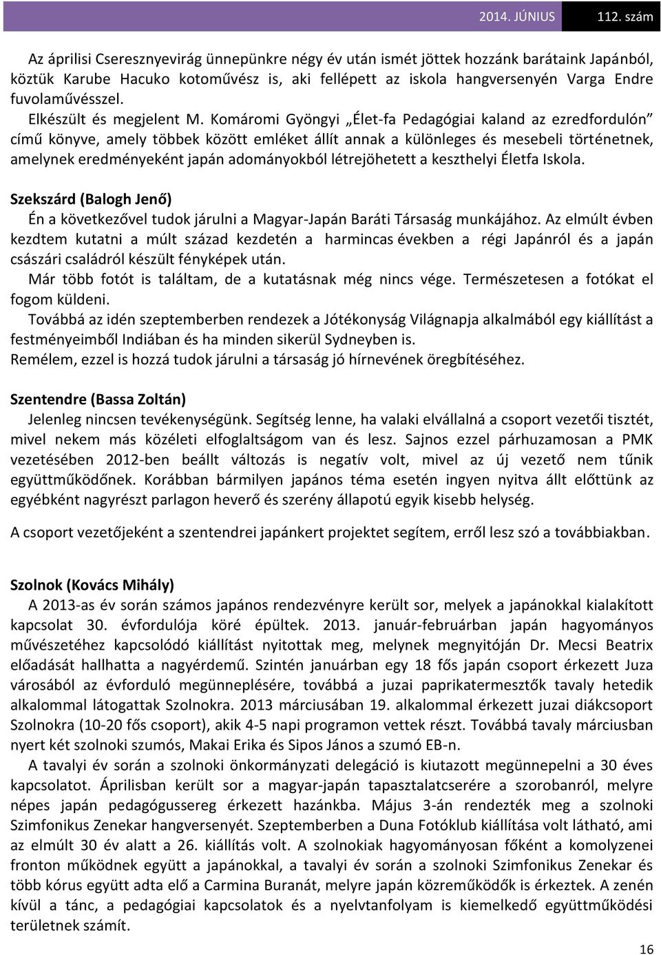Komáromi Gyöngyi Élet-fa Pedagógiai kaland az ezredfordulón című könyve, amely többek között emléket állít annak a különleges és mesebeli történetnek, amelynek eredményeként japán adományokból