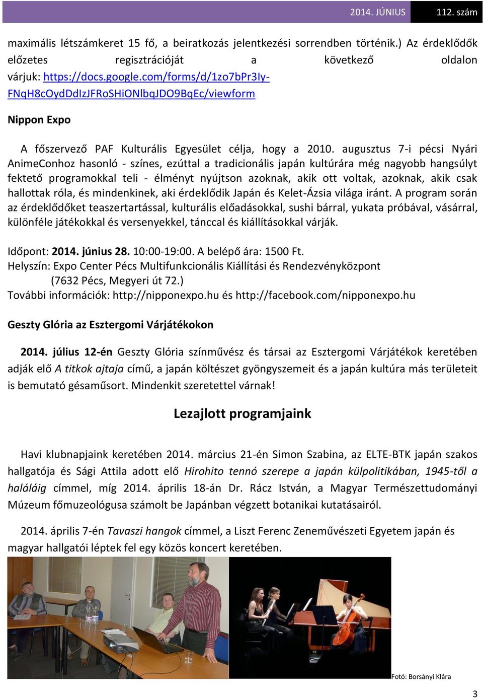augusztus 7-i pécsi Nyári AnimeConhoz hasonló - színes, ezúttal a tradicionális japán kultúrára még nagyobb hangsúlyt fektető programokkal teli - élményt nyújtson azoknak, akik ott voltak, azoknak,