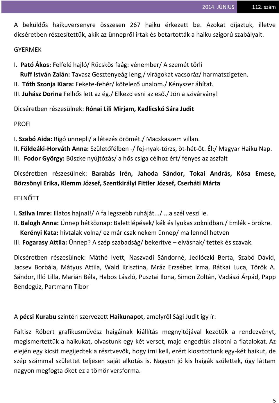 / Kényszer áhítat. III. Juhász Dorina Felhős lett az ég./ Elkezd esni az eső./ Jön a szivárvány! Dicséretben részesülnek: Rónai Lili Mirjam, Kadlicskó Sára Judit PROFI I.