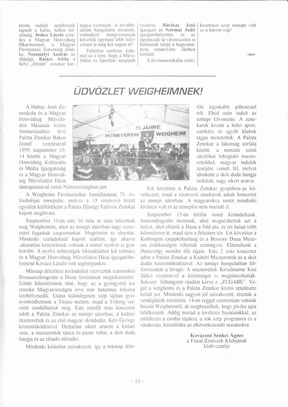 Neszmlyi Andrs z ifjúsgi, ú Blzs Attil helyi felnőtt ő zenekr krvezetse. Rcsky Jenőő igzgt s Szirmi Judit igzgthelyettes. s z ugyncsk újú vrosvezets is fontosnk trtj hgyomnyos rendezvnyf letben trtst.