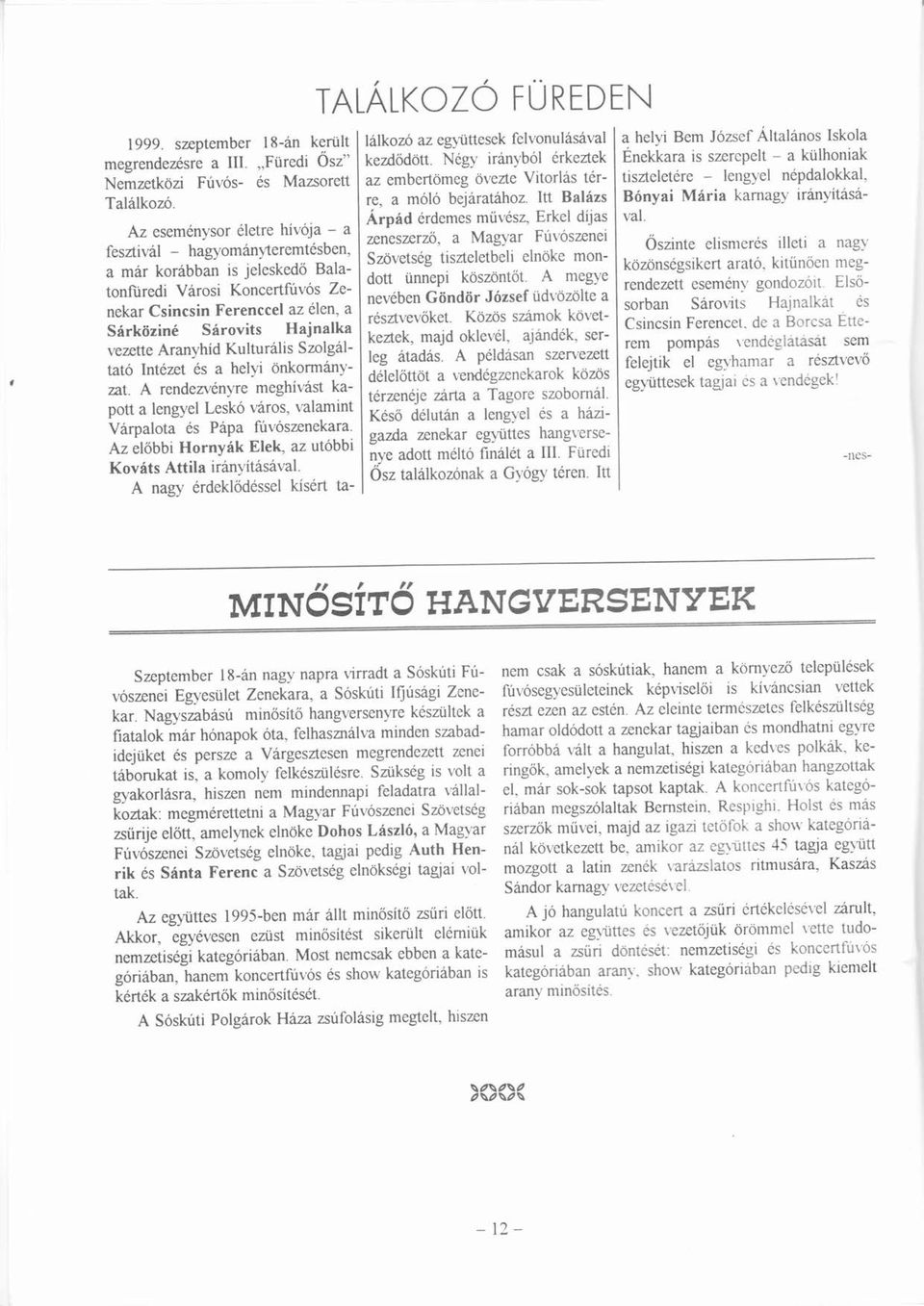 Szolgltt Intzet s helyi önkonnny- Ó zt. A rendezvnyre meghívst í kpott lengyel Lesk vros, vlmint Vrplot s Pp fúvszenekr. Az előbbiő Hornyk Elek, z utbbi Ó Kovts Attil irnyítsvl.