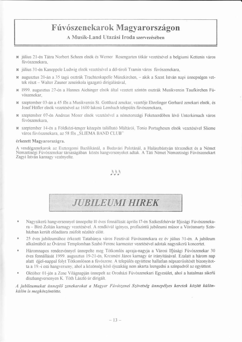 igzgt ő diriglsvl, :s 1999. ugusztus 27-n Hnnes Aichinger elnök ltl vezetett szintn osztrk Musikverein Tufkirchen Fú-vszenekr, s: szeptember 03-n 45 fs Musikverein St.