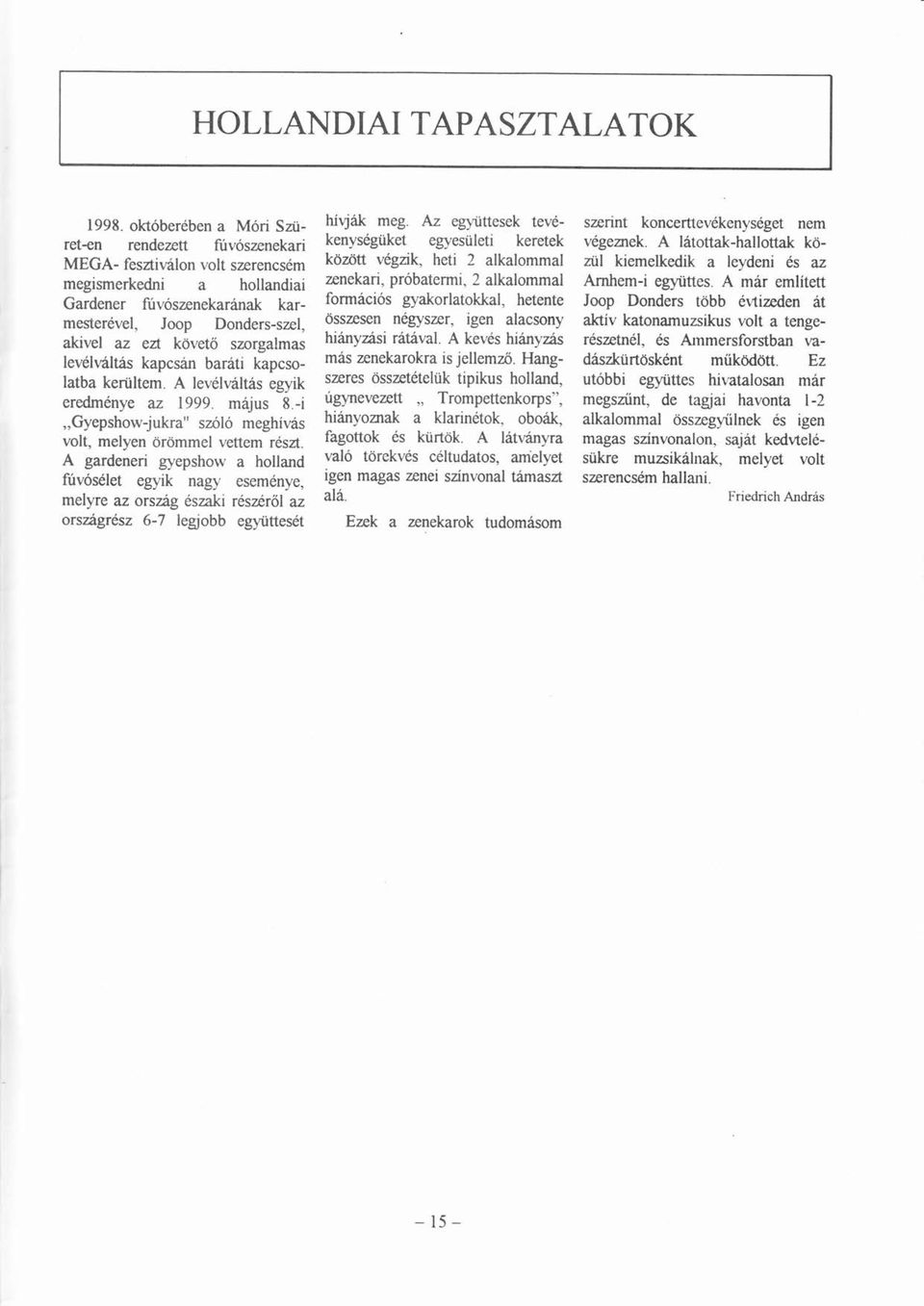 í kpcsn brti kpcsoltb kerültem. A levlvlts í íegyik eredmnye z 1999. mjus 8.-i,,Gyepshow-jukr" szl meghívsí volt, melyen örömmelö Ö vettem rszt.