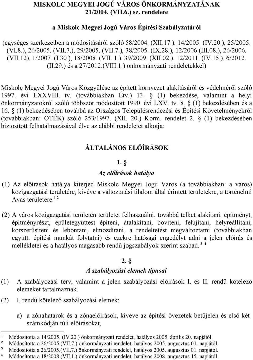 ), 6/2012. (II.29.) és a 27/2012.(VIII.1.) önkormányzati rendeletekkel) Miskolc Megyei Jogú Város Közgyűlése az épített környezet alakításáról és védelméről szóló 1997. évi LXXVIII. tv.