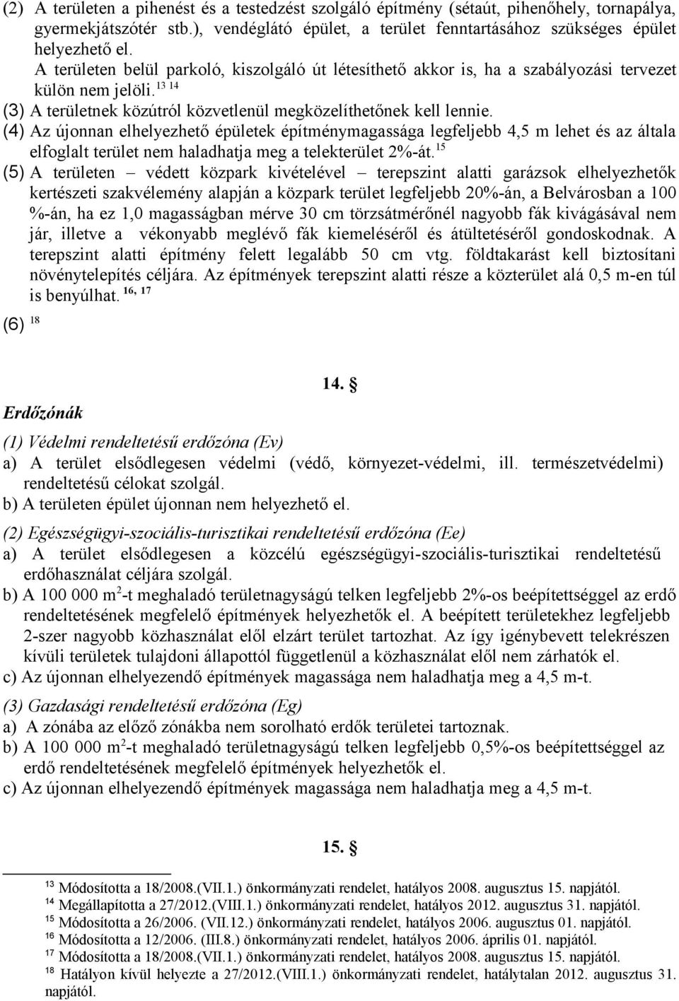 (4) Az újonnan elhelyezhető épületek építménymagassága legfeljebb 4,5 m lehet és az általa elfoglalt terület nem haladhatja meg a telekterület 2%-át.