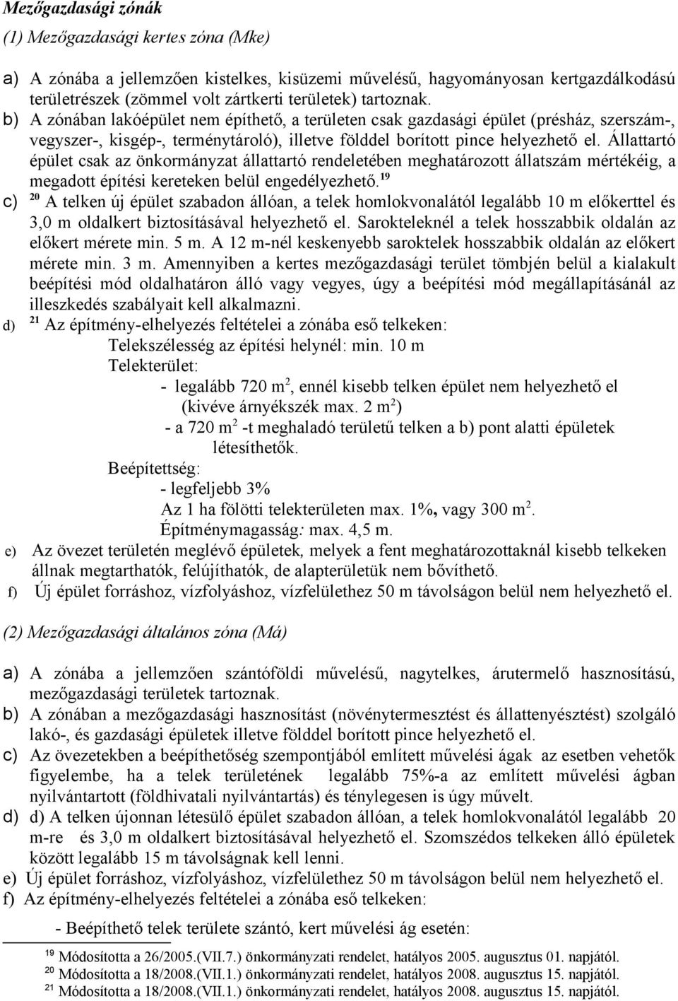 Állattartó épület csak az önkormányzat állattartó rendeletében meghatározott állatszám mértékéig, a megadott építési kereteken belül engedélyezhető.