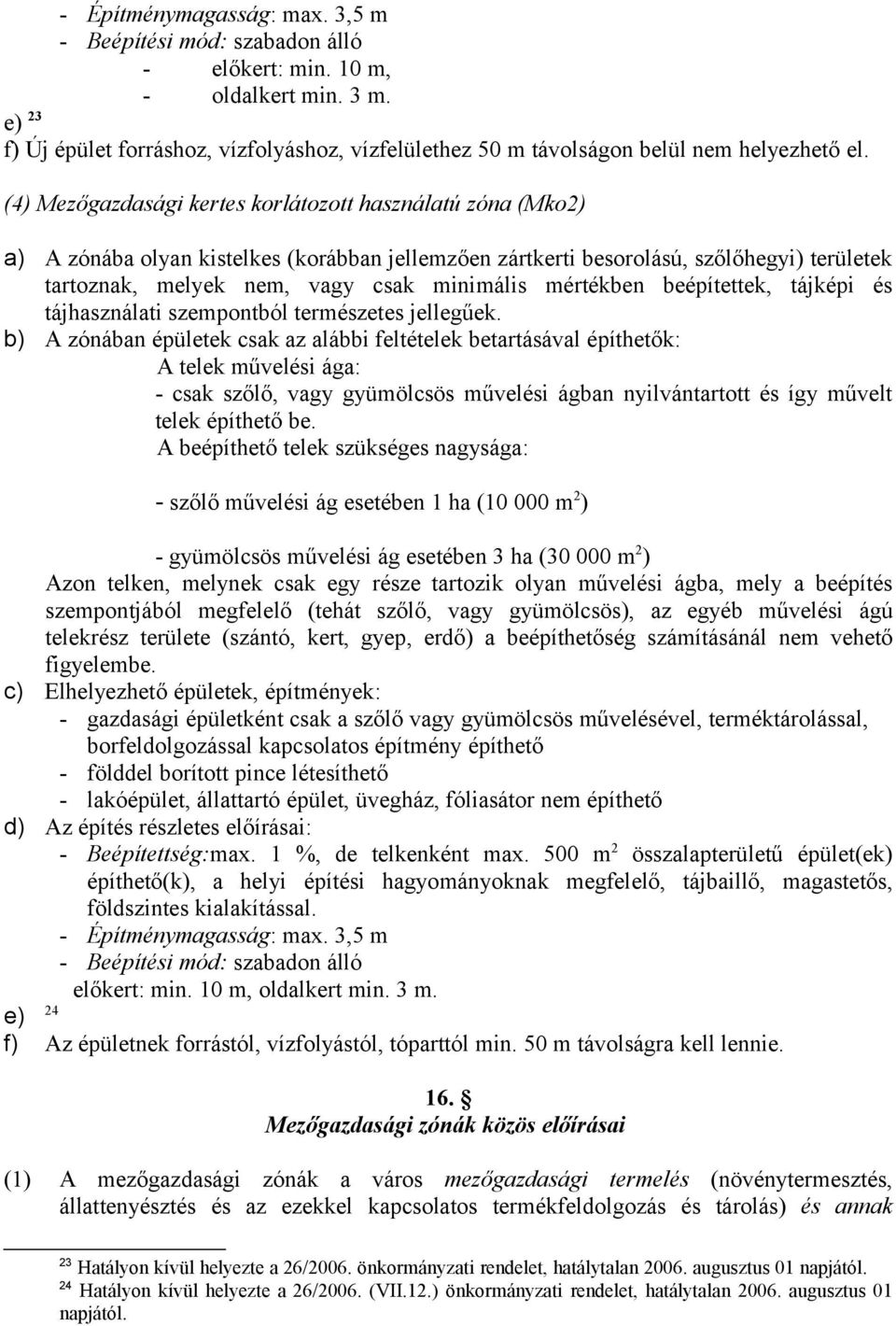 (4) Mezőgazdasági kertes korlátozott használatú zóna (Mko2) a) A zónába olyan kistelkes (korábban jellemzően zártkerti besorolású, szőlőhegyi) területek tartoznak, melyek nem, vagy csak minimális