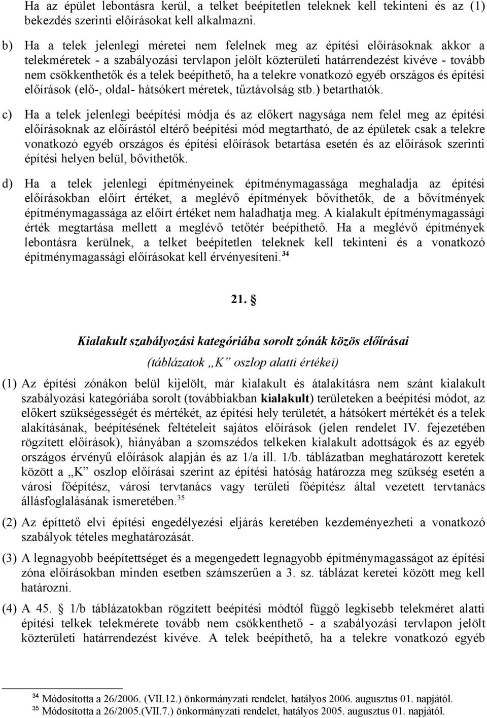 beépíthető, ha a telekre vonatkozó egyéb országos és építési előírások (elő-, oldal- hátsókert méretek, tűztávolság stb.) betarthatók.