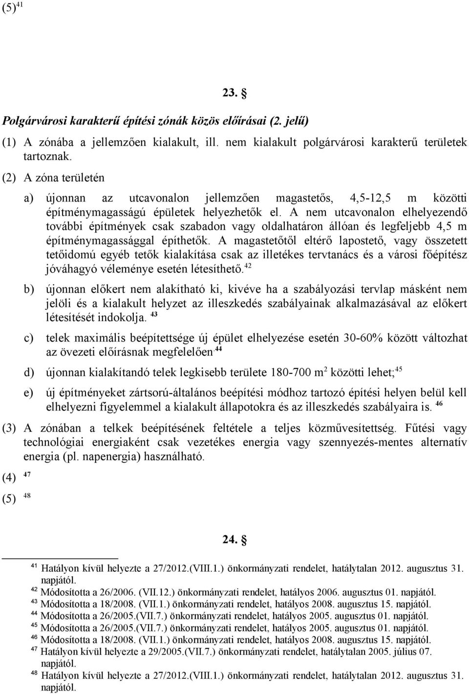 A nem utcavonalon elhelyezendő további építmények csak szabadon vagy oldalhatáron állóan és legfeljebb 4,5 m építménymagassággal építhetők.