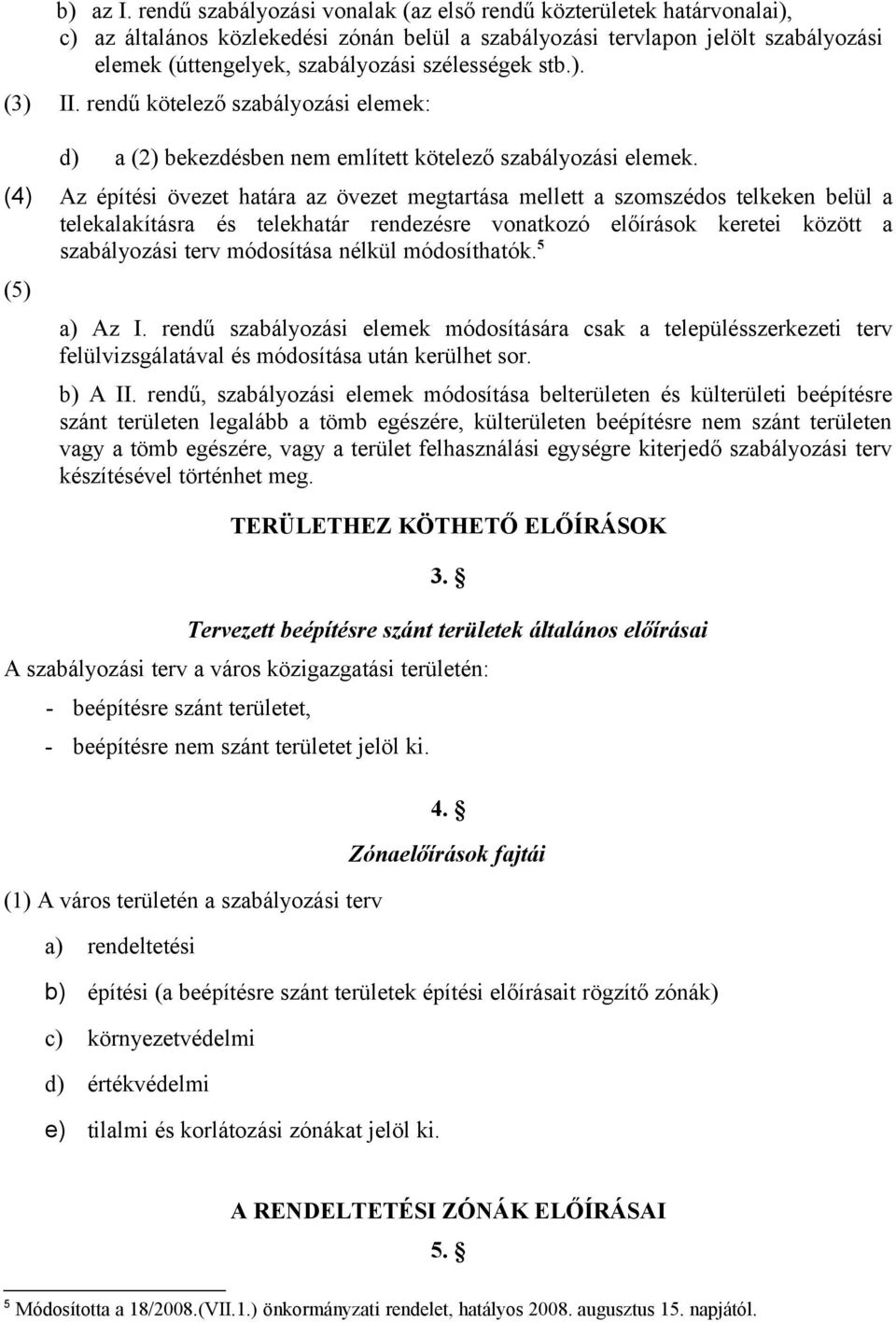 szélességek stb.). (3) II. rendű kötelező szabályozási elemek: d) a (2) bekezdésben nem említett kötelező szabályozási elemek.