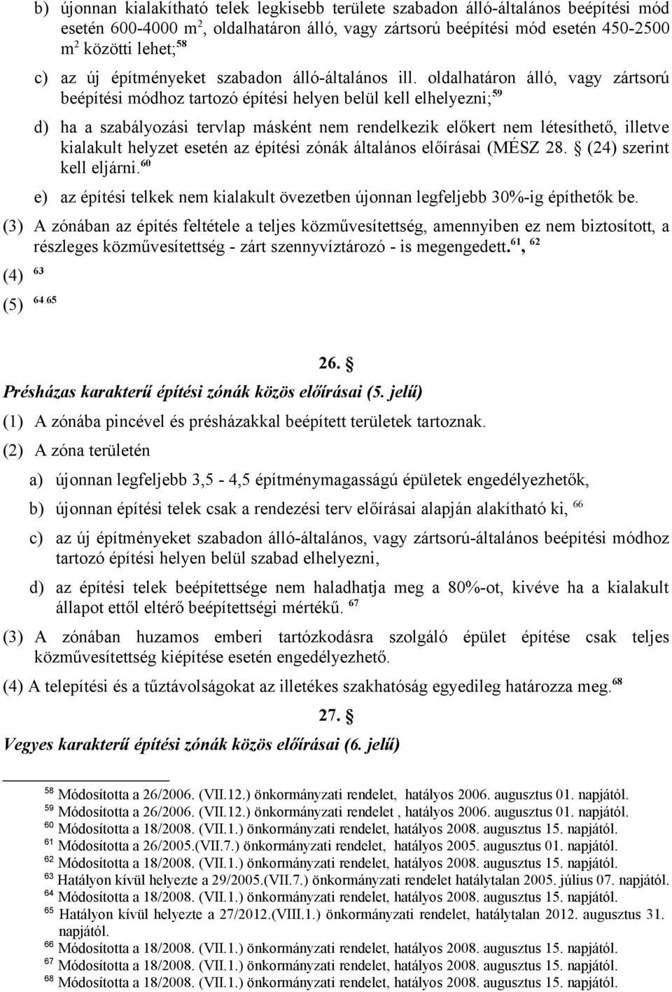 oldalhatáron álló, vagy zártsorú beépítési módhoz tartozó építési helyen belül kell elhelyezni; 59 d) ha a szabályozási tervlap másként nem rendelkezik előkert nem létesíthető, illetve kialakult