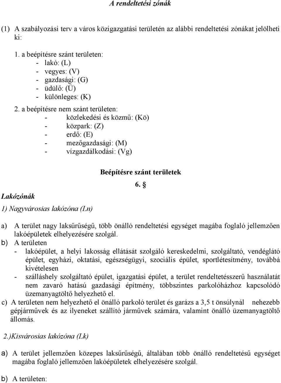 a beépítésre nem szánt területen: - közlekedési és közmű: (Kö) - közpark: (Z) - erdő: (E) - mezőgazdasági: (M) - vízgazdálkodási: (Vg) Lakózónák 1) Nagyvárosias lakózóna (Ln) Beépítésre szánt