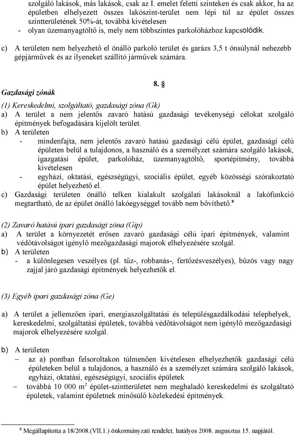 nem többszintes parkolóházhoz kapcsolódik. c) A területen nem helyezhető el önálló parkoló terület és garázs 3,5 t önsúlynál nehezebb gépjárművek és az ilyeneket szállító járművek számára.