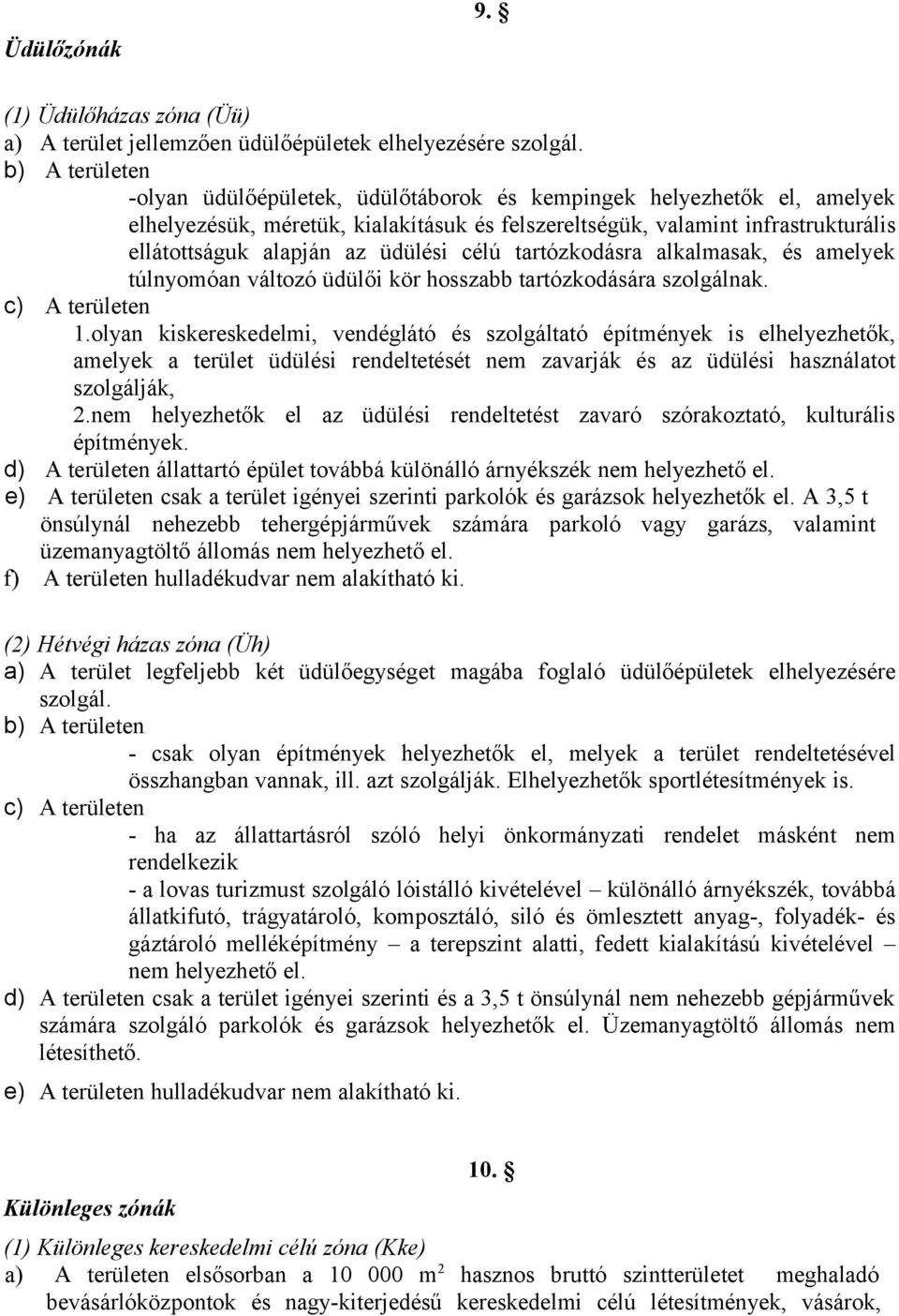 üdülési célú tartózkodásra alkalmasak, és amelyek túlnyomóan változó üdülői kör hosszabb tartózkodására szolgálnak. c) A területen 1.