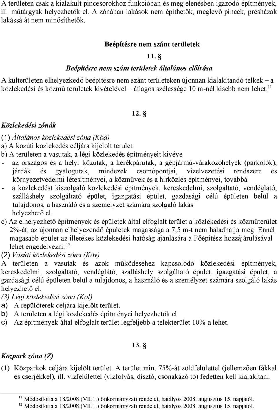 Beépítésre nem szánt területek általános előírása A külterületen elhelyezkedő beépítésre nem szánt területeken újonnan kialakítandó telkek a közlekedési és közmű területek kivételével átlagos