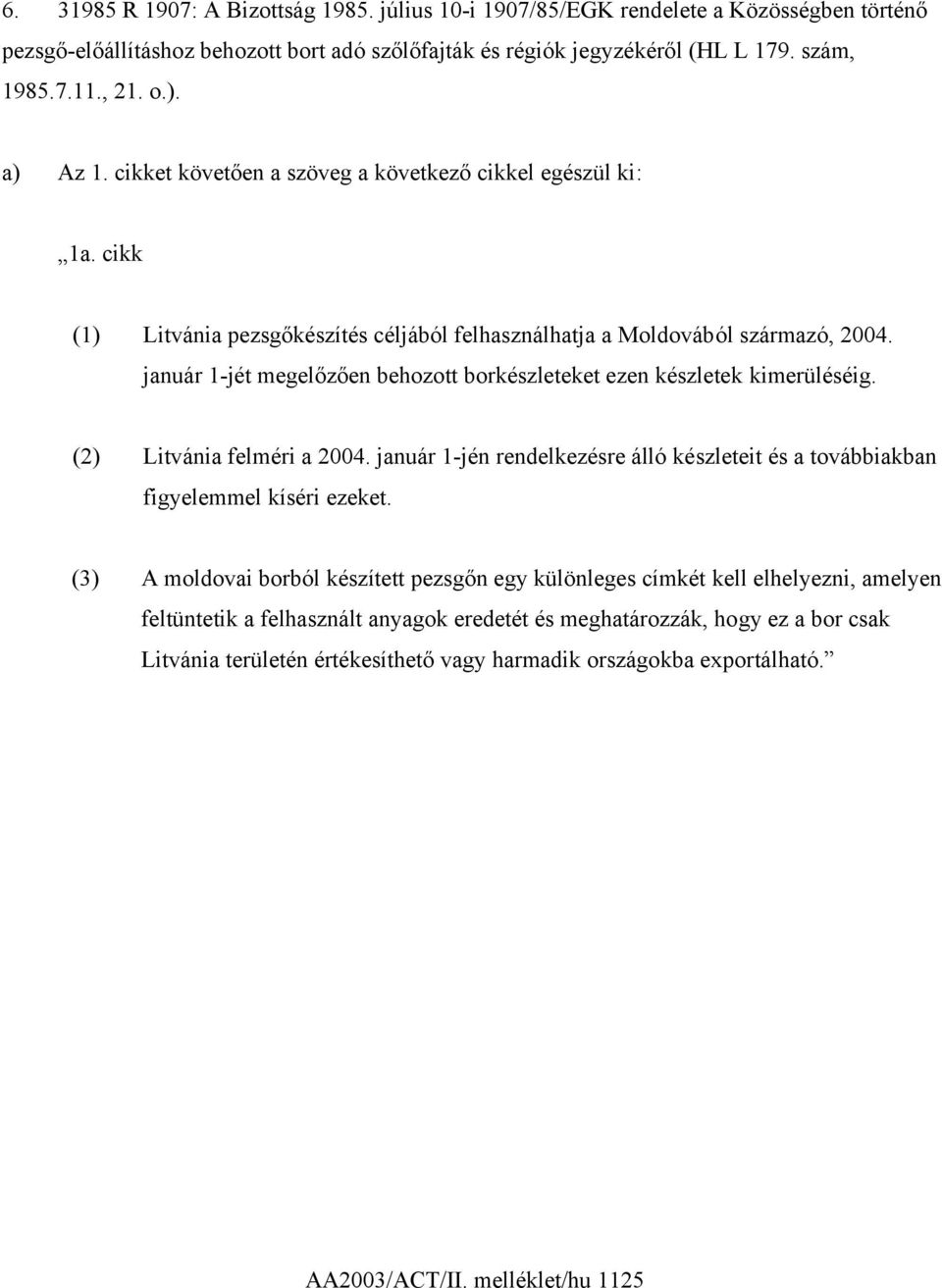 január 1-jét megelőzően behozott borkészleteket ezen készletek kimerüléséig. (2) Litvánia felméri a 2004. január 1-jén rendelkezésre álló készleteit és a továbbiakban figyelemmel kíséri ezeket.