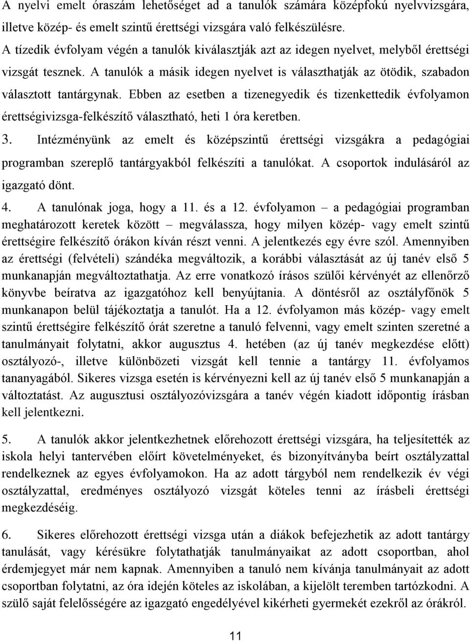 Ebben az esetben a tizenegyedik és tizenkettedik évfolyamon érettségivizsga-felkészítő választható, heti 1 óra keretben. 3.