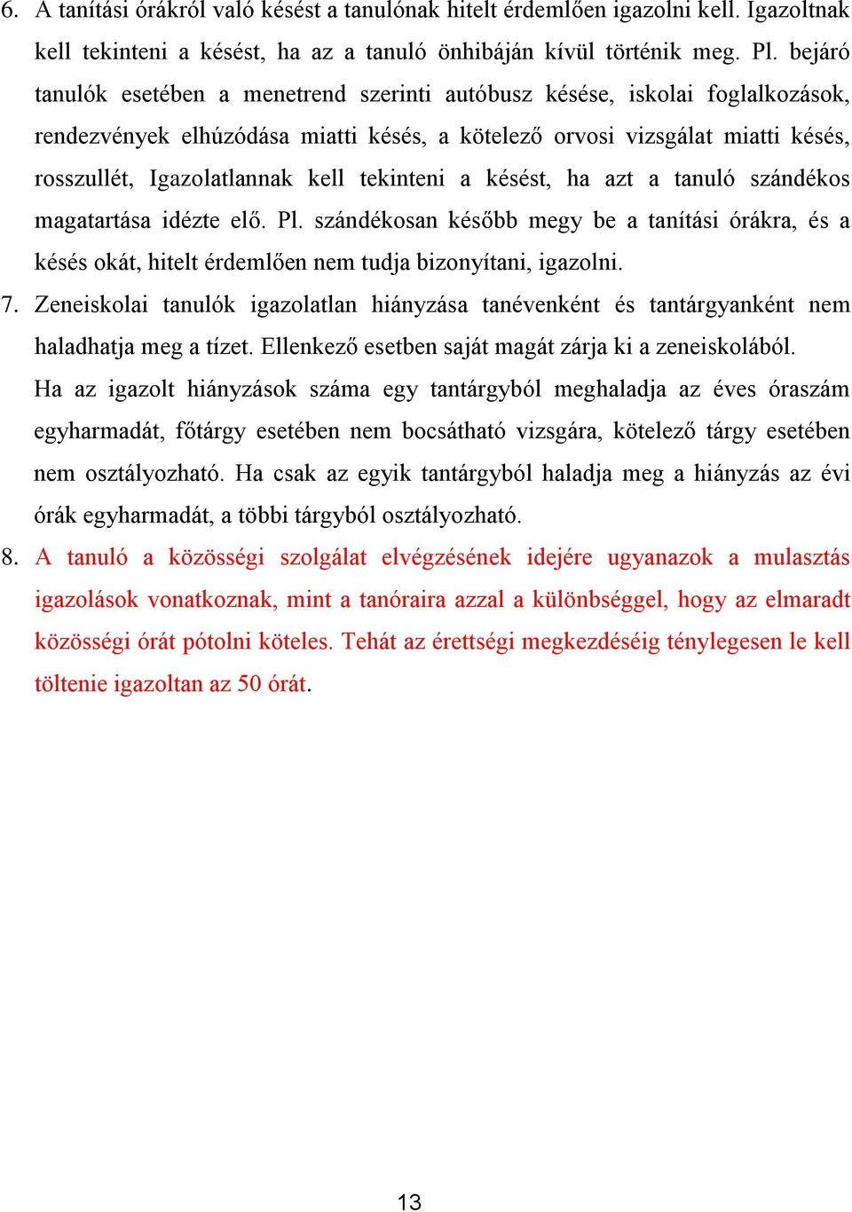 tekinteni a késést, ha azt a tanuló szándékos magatartása idézte elő. Pl. szándékosan később megy be a tanítási órákra, és a késés okát, hitelt érdemlően nem tudja bizonyítani, igazolni. 7.