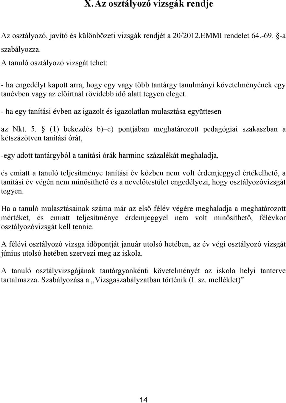 - ha egy tanítási évben az igazolt és igazolatlan mulasztása együttesen az Nkt. 5.