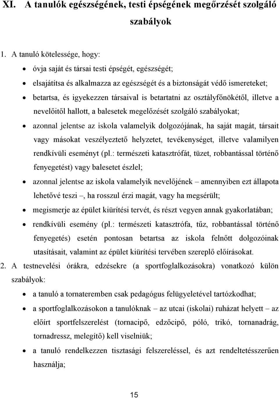 az osztályfőnökétől, illetve a nevelőitől hallott, a balesetek megelőzését szolgáló szabályokat; azonnal jelentse az iskola valamelyik dolgozójának, ha saját magát, társait vagy másokat veszélyeztető