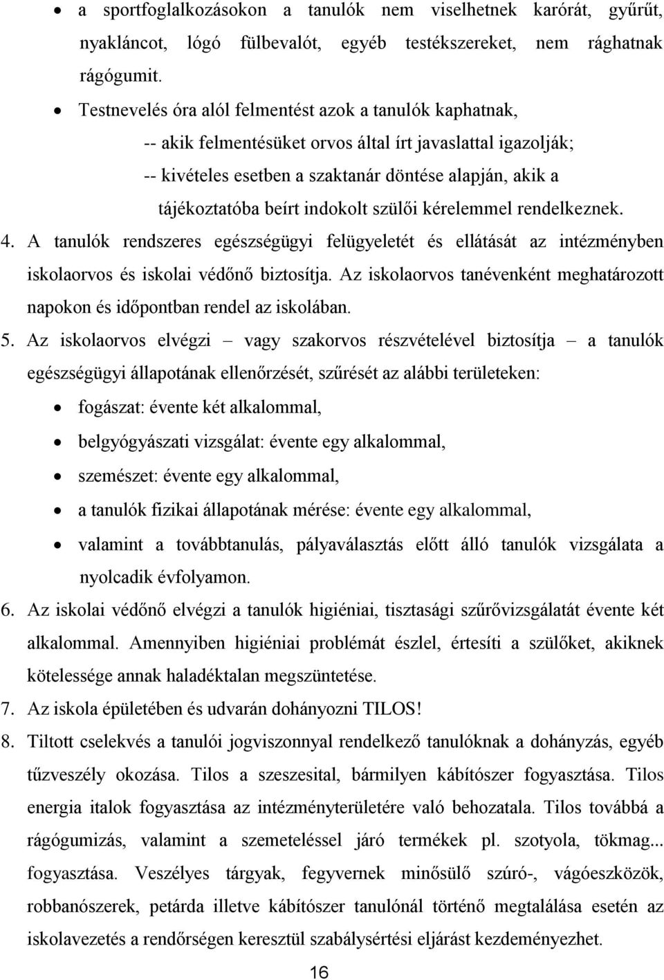 indokolt szülői kérelemmel rendelkeznek. 4. A tanulók rendszeres egészségügyi felügyeletét és ellátását az intézményben iskolaorvos és iskolai védőnő biztosítja.