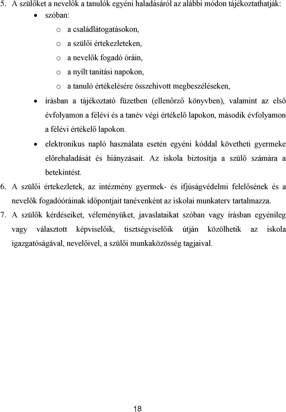 évfolyamon a félévi értékelő lapokon. elektronikus napló használata esetén egyéni kóddal követheti gyermeke előrehaladását és hiányzásait. Az iskola biztosítja a szülő számára a betekintést. 6.