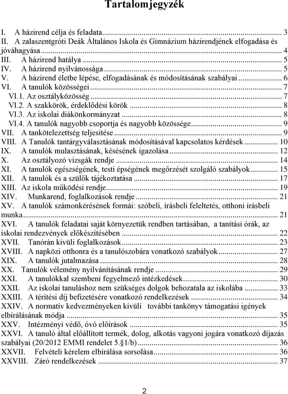 A szakkörök, érdeklődési körök... 8 VI.3. Az iskolai diákönkormányzat... 8 VI.4. A tanulók nagyobb csoportja és nagyobb közössége... 9 VII. A tankötelezettség teljesítése... 9 VIII.