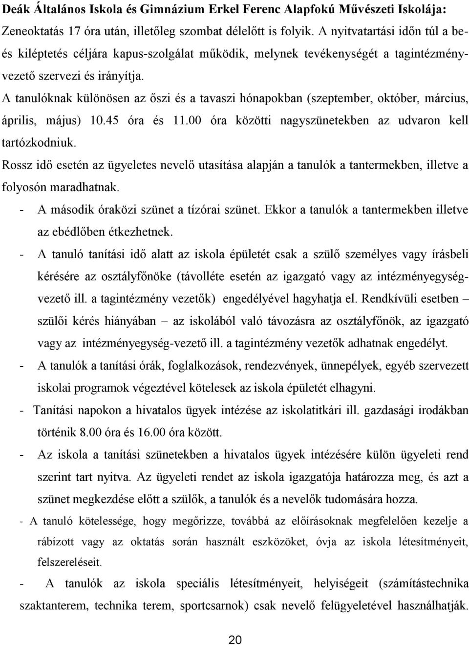 A tanulóknak különösen az őszi és a tavaszi hónapokban (szeptember, október, március, április, május) 10.45 óra és 11.00 óra közötti nagyszünetekben az udvaron kell tartózkodniuk.