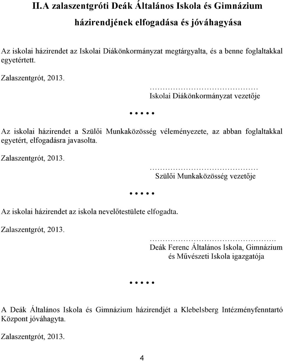 Iskolai Diákönkormányzat vezetője Az iskolai házirendet a Szülői Munkaközösség véleményezete, az abban foglaltakkal egyetért, elfogadásra javasolta. Zalaszentgrót, 2013.