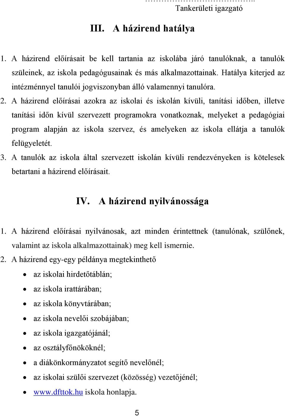 A házirend előírásai azokra az iskolai és iskolán kívüli, tanítási időben, illetve tanítási időn kívül szervezett programokra vonatkoznak, melyeket a pedagógiai program alapján az iskola szervez, és